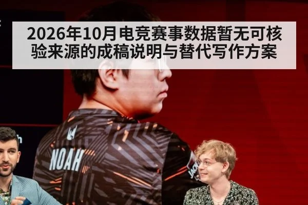 2026年10月电竞赛事数据暂无可核验来源的成稿说明与替代写作方案